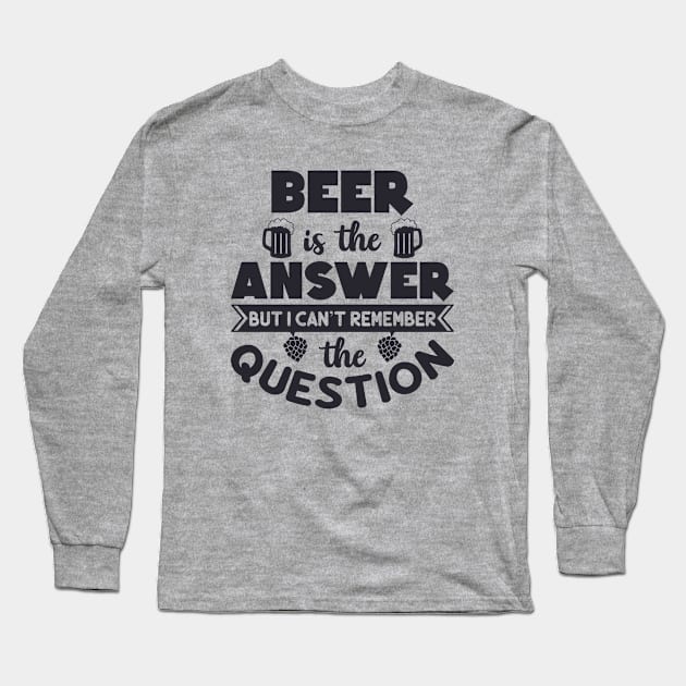 Beer Is The Answer Long Sleeve T-Shirt by Rebel Merch